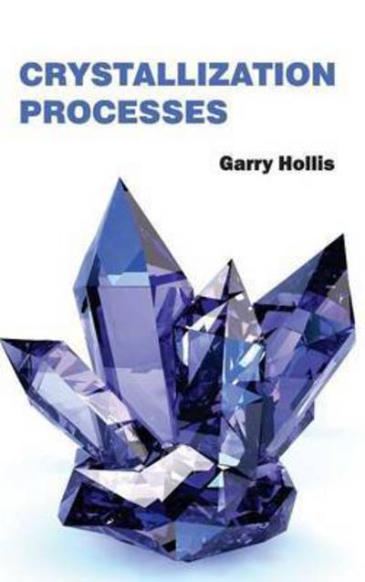 Crystallization Processes - Garry Hollis - Books - NY Research Press - 9781632381057 - January 23, 2015