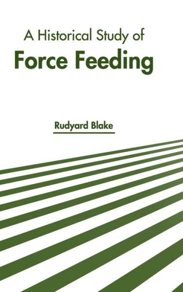 Cover for Rudyard Blake · A Historical Study of Force Feeding (Hardcover Book) (2022)