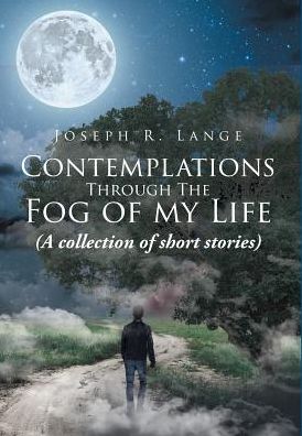 Cover for Joseph R Lange · Contemplations through the Fog of My Life (Hardcover Book) (2018)