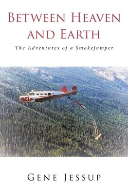 Cover for Gene Jessup · Between Heaven and Earth: The Adventures of a Smokejumper (Paperback Book) (2020)