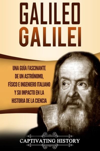 Galileo Galilei - Captivating History - Books - Captivating History - 9781647484057 - February 7, 2020