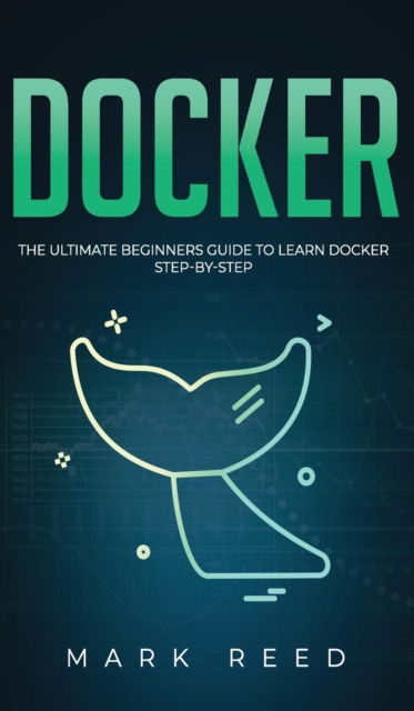 Cover for Mark Reed · Docker: The Ultimate Beginners Guide to Learn Docker Step-By-Step (Hardcover Book) (2020)