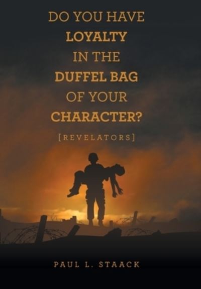 Cover for Paul L. Staack · Do You Have Loyalty in the Duffel Bag of Your Character? (Book) (2022)