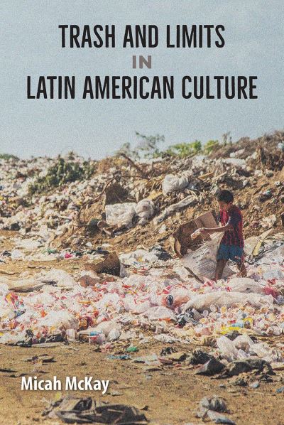 Cover for Micah McKay · Trash and Limits in Latin American Culture (Hardcover Book) (2024)