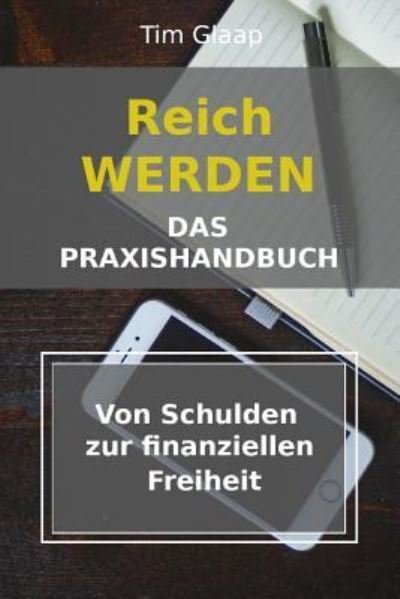 Cover for Herr Tim Glaap · Reich werden - Das Praxishandbuch - Von Schulden zur finanziellen Freiheit (Paperback Book) (2018)
