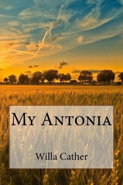 My Antonia - Willa Cather - Livres - Createspace Independent Publishing Platf - 9781720769057 - 5 juin 2018