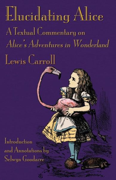 Elucidating Alice: a Textual Commentary on Alice's Adventures in Wonderland - Lewis Carroll - Bücher - Evertype - 9781782011057 - 31. Mai 2015