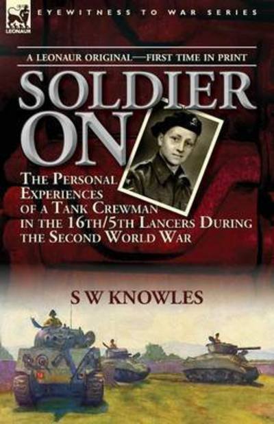 Cover for S W Knowles · Soldier On: the Personal Experiences of a Tank Crewman in the 16th/5th Lancers During the Second World War (Taschenbuch) (2016)