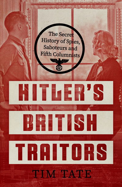 Cover for Tim Tate · Hitler’s British Traitors: The Secret History of Spies, Saboteurs and Fifth Columnists (Hardcover Book) (2018)