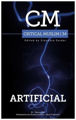 Critical Muslim 34: Artificial - Critical Muslim - Ziauddin Sardar - Books - C Hurst & Co Publishers Ltd - 9781787384057 - May 28, 2020