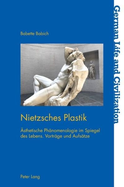 Cover for Babette Babich · Nietzsches Plastik: Aesthetische Phaenomenologie Im Spiegel Des Lebens. Vortra&amp;#776; ge Und Aufsa&amp;#776; tze - German Life and Civilization (Taschenbuch) (2021)