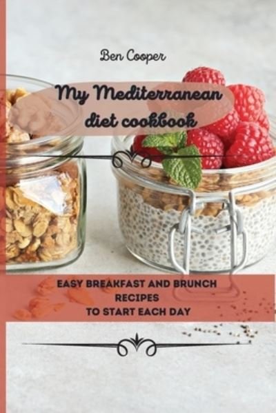 Cover for Ben Cooper · My Mediterranean Diet Cookbook: Easy Breakfast And Brunch Recipes To Start Each Day (Paperback Book) (2021)