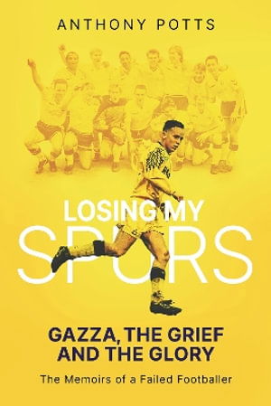 Cover for Anthony Potts · Losing My Spurs: Gazza, the Grief and the Glory; the Memoirs of a Failed Footballer (Pocketbok) (2024)