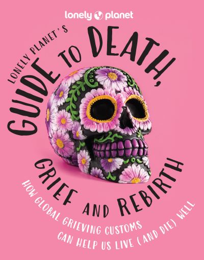 Cover for Lonely Planet · Lonely Planet's Guide to Death, Grief and Rebirth - Lonely Planet (Gebundenes Buch) (2024)