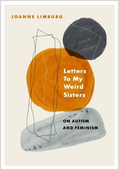 Cover for Joanne Limburg · Letters To My Weird Sisters: On Autism and Feminism (Gebundenes Buch) [Main edition] (2021)