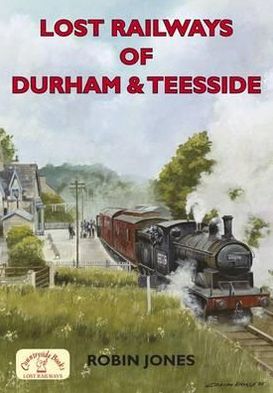 Cover for Robin Jones · Lost Railways of Durham &amp; Teesside (Paperback Book) (2010)