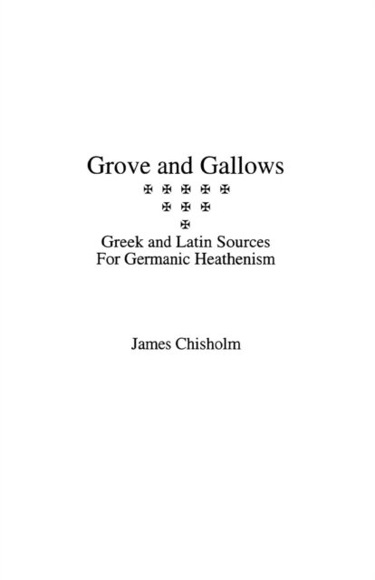 Cover for James Chisholm · Grove and Gallows: Greek and Latin Sources for Germanic Heathenism (Paperback Book) (2018)