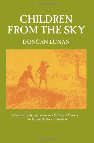 Cover for Duncan Lunan · Children from the Sky: A Speculative Interpretation of a Mediaeval Mystery  -  the Green Children of Woolpit (Taschenbuch) (2012)