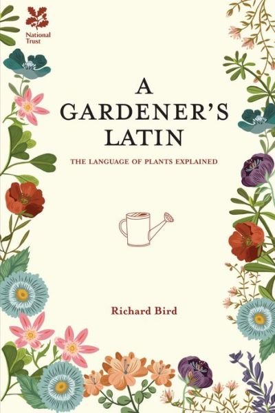 Cover for Richard Bird · A Gardener's Latin: The Language of Plants Explained - National Trust Home &amp; Garden (Gebundenes Buch) (2015)