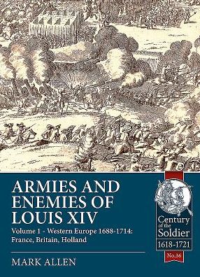 Cover for Mark Allen · Armies and Enemies of Louis XIV: Volume 1: Western Europe 1688-1714 - France, England, Holland - Century of the Soldier (Pocketbok) (2019)