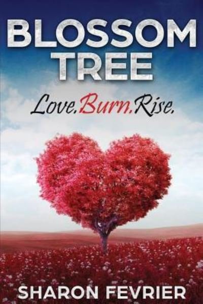 Cover for Sharon Fevrier · Blossom Tree: Love.Burn.Rise (Paperback Book) (2018)