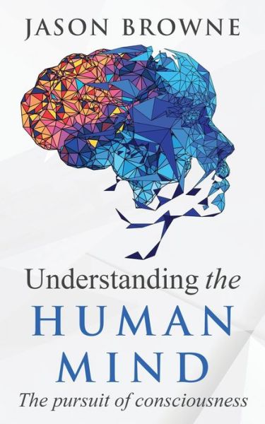 Cover for Jason Browne · Understanding the Human Mind: The Pursuit of Consciousness (Paperback Book) (2020)