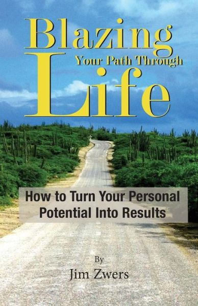 Cover for Jim Zwers · Blazing Your Path Through Life: How to Turn Your Personal Potential into Results (Paperback Book) (2015)