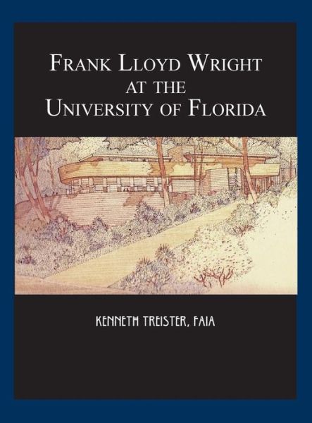 Cover for Kenneth Treister · Frank Lloyd Wright at the University of Florida (Hardcover Book) (2018)