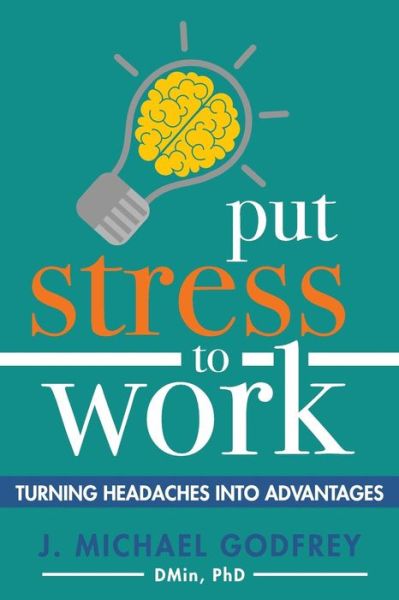 Cover for J. Michael Godfrey · Put Stress to Work : Turning headaches into advantages (Paperback Book) (2017)