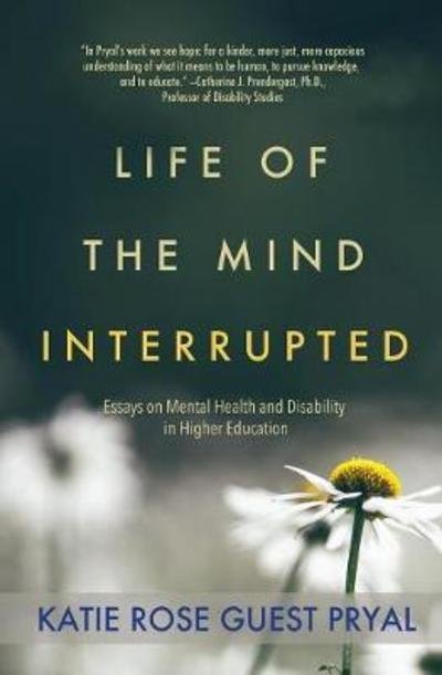 Cover for Katie Rose Guest Pryal · Life of the Mind Interrupted: Essays on Mental Health and Disability in Higher Education (Paperback Book) (2017)