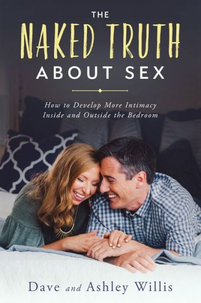 Cover for Dave Willis · The Naked Truth About Sex: How to Develop More Intimacy Inside and Outside the Bedroom - Naked Marriage (Paperback Book) (2019)