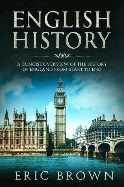 Cover for Eric Brown · English History: A Concise Overview of the History of England from Start to End - Great Britain (Paperback Book) (2019)