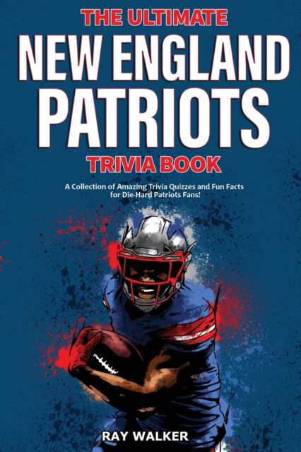 Cover for Ray Walker · The Ultimate New England Patriots Trivia Book: A Collection of Amazing Trivia Quizzes and Fun Facts For Die-Hard Patriots Fans! (Paperback Book) (2020)