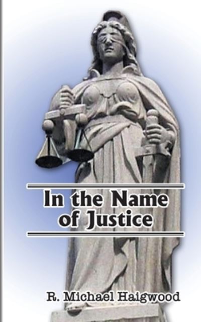 Cover for R. Michael Haigwood · In the Name of Justice (Book) (2021)