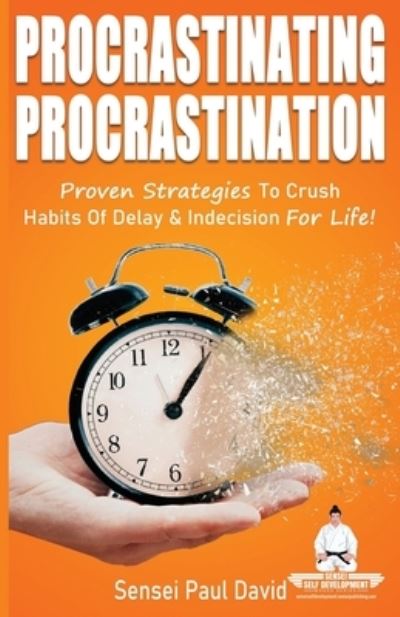 Procrastinating Procrastination: Proven Strategies To Crush Habits Of Delay & Indecision For Life - Sensei Self Development - Sensei Paul David - Livros - Paperback - 9781990106057 - 30 de dezembro de 2020