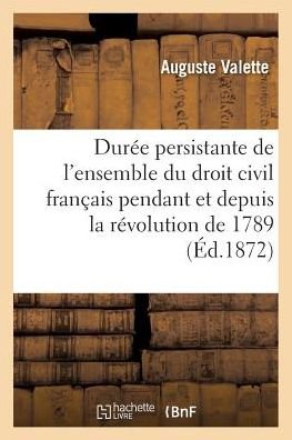 Cover for Valette-a · La Duree Persistante De L'ensemble Du Droit Civil Francais Pendant et Depuis La Revolution De 1789 (Paperback Bog) (2016)