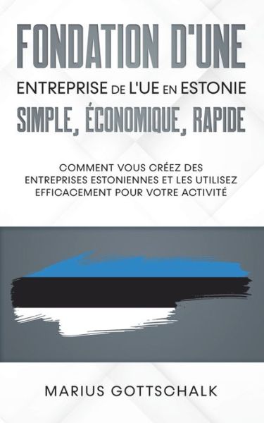 Cover for Marius Gottschalk · Fondation d'une entreprise de l'UE en Estonie: simple, economique, rapide: Comment vous creez des entreprises estoniennes et les utilisez efficacement pour votre activite (Paperback Book) (2020)