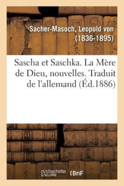 Cover for Leopold von Sacher-Masoch · Sascha Et Saschka. La Mere de Dieu, Nouvelles. Traduit de l'Allemand (Pocketbok) (2018)