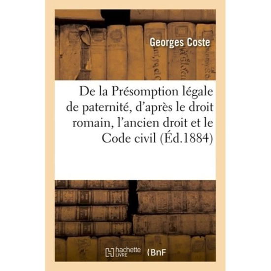 De La Presomption Legale De Paternite, D'apres Le Droit Romain, L'ancien Droit et Le Code Civil - Coste-G - Boeken - Hachette Livre - BNF - 9782329169057 - 1 september 2018