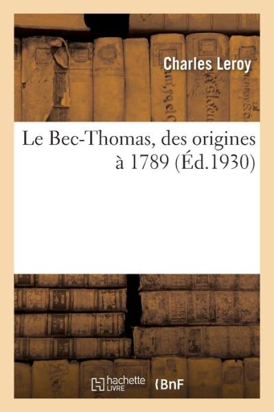 Le Bec-Thomas, des origines a 1789 - Charles Leroy - Książki - Hachette Livre - BNF - 9782329198057 - 1 października 2018