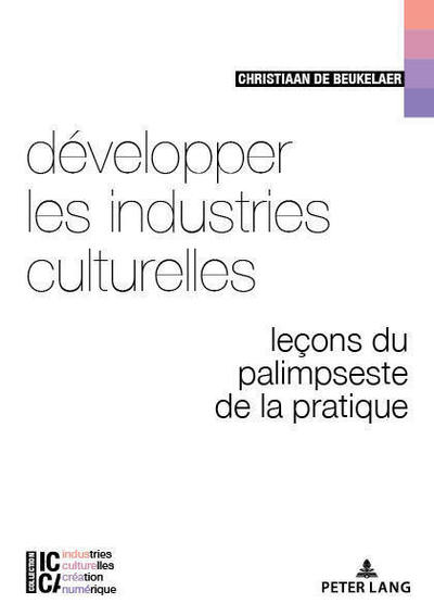 Cover for Christiaan De Beukelaer · Developper Les Industries Culturelles: Lecons Du Palimpseste de la Pratique - ICCA - Industries Culturelles, Creation, Numerique (Paperback Book) (2018)