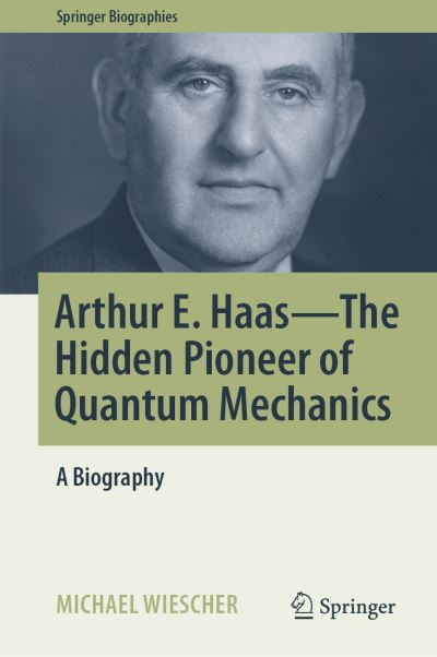 Cover for Michael Wiescher · Arthur E. Haas - The Hidden Pioneer of Quantum Mechanics: A Biography - Springer Biographies (Hardcover Book) [1st ed. 2021 edition] (2021)