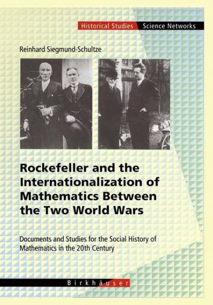 Rockefeller and the Internationalization of Mathematics Between the Two World Wars: Document and Studies for the Social History of Mathematics in the 20th Century - Science Networks. Historical Studies - Reinhard Siegmund-Schultze - Books - Springer Basel - 9783034895057 - October 23, 2012