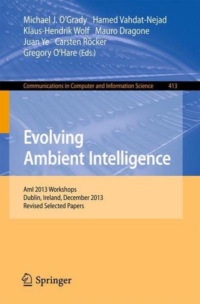 Michael O Grady · Evolving Ambient Intelligence: AmI 2013 Workshops, Dublin, Ireland, December 3-5, 2013. Revised Selected Papers - Communications in Computer and Information Science (Paperback Book) [2013 edition] (2014)