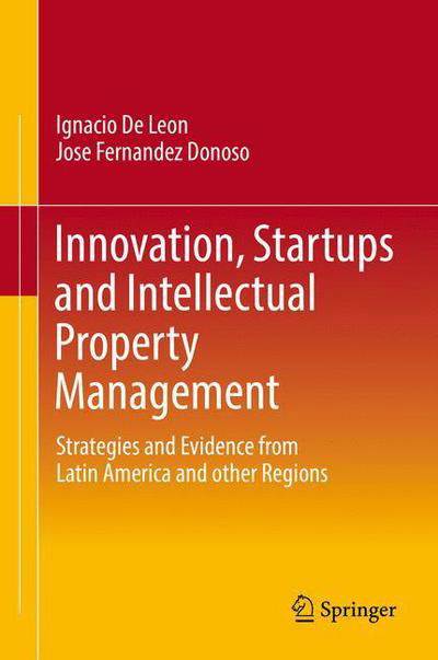 Cover for Ignacio De Leon · Innovation, Startups and Intellectual Property Management: Strategies and Evidence from Latin America and other Regions (Hardcover Book) [1st ed. 2017 edition] (2017)