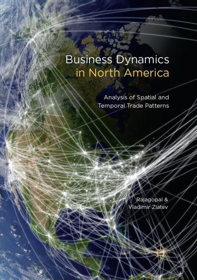 Cover for Rajagopal · Business Dynamics in North America: Analysis of Spatial and Temporal Trade Patterns (Paperback Book) [Softcover reprint of the original 1st ed. 2018 edition] (2018)