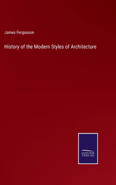 History of the Modern Styles of Architecture - James Fergusson - Books - Salzwasser-Verlag - 9783375033057 - May 15, 2022