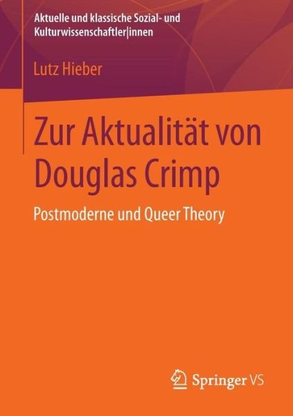 Cover for Lutz Hieber · Zur Aktualitat Von Douglas Crimp: Postmoderne Und Queer Theory - Aktuelle Und Klassische Sozial- Und Kulturwissenschaftlerinnen (Paperback Book) [2013 edition] (2013)