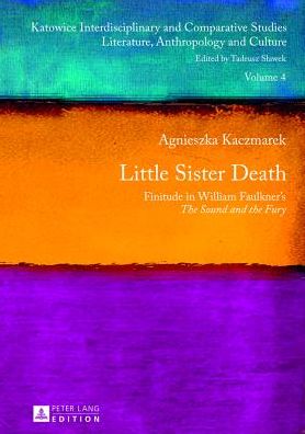 Cover for Agnieszka Kaczmarek · Little Sister Death: Finitude in William Faulkner's &quot;The Sound and the Fury&quot; - Katowice Interdisciplinary and Comparative Studies (Hardcover Book) [New edition] (2013)