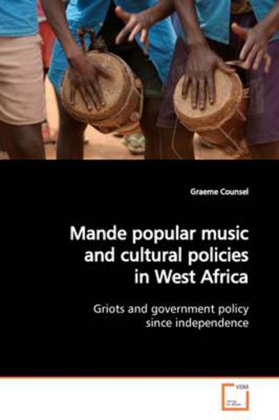 Cover for Graeme Counsel · Mande Popular Music and Cultural Policies in West Africa: Griots and Government Policy Since Independence (Paperback Book) (2009)